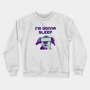 I'm Gonna Sleep Crewneck Sweatshirt